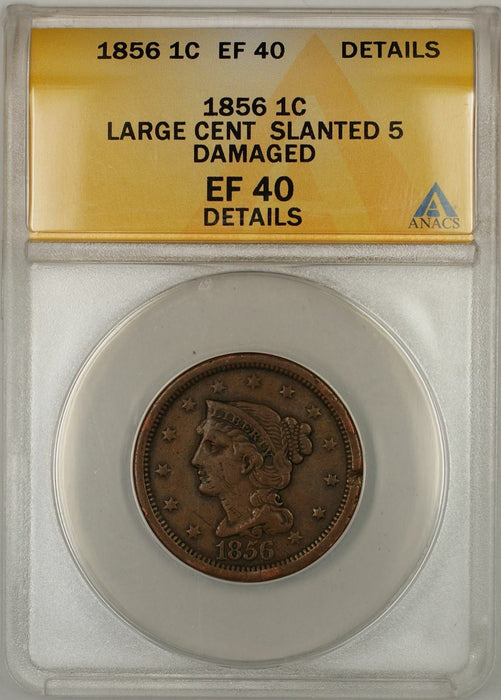 1856 Braided Hair Large Cent 1C Coin ANACS EF 40 Details Slanted 5 Damaged